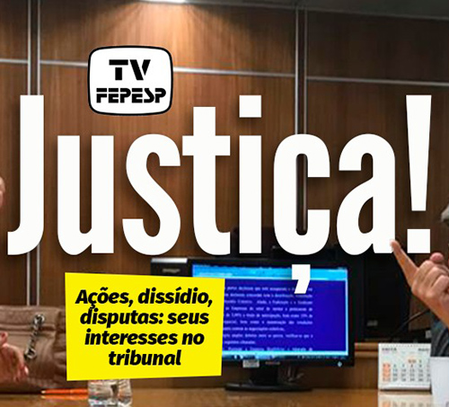TV FEPESP: Justiça! Ações, dissídio, disputas.
